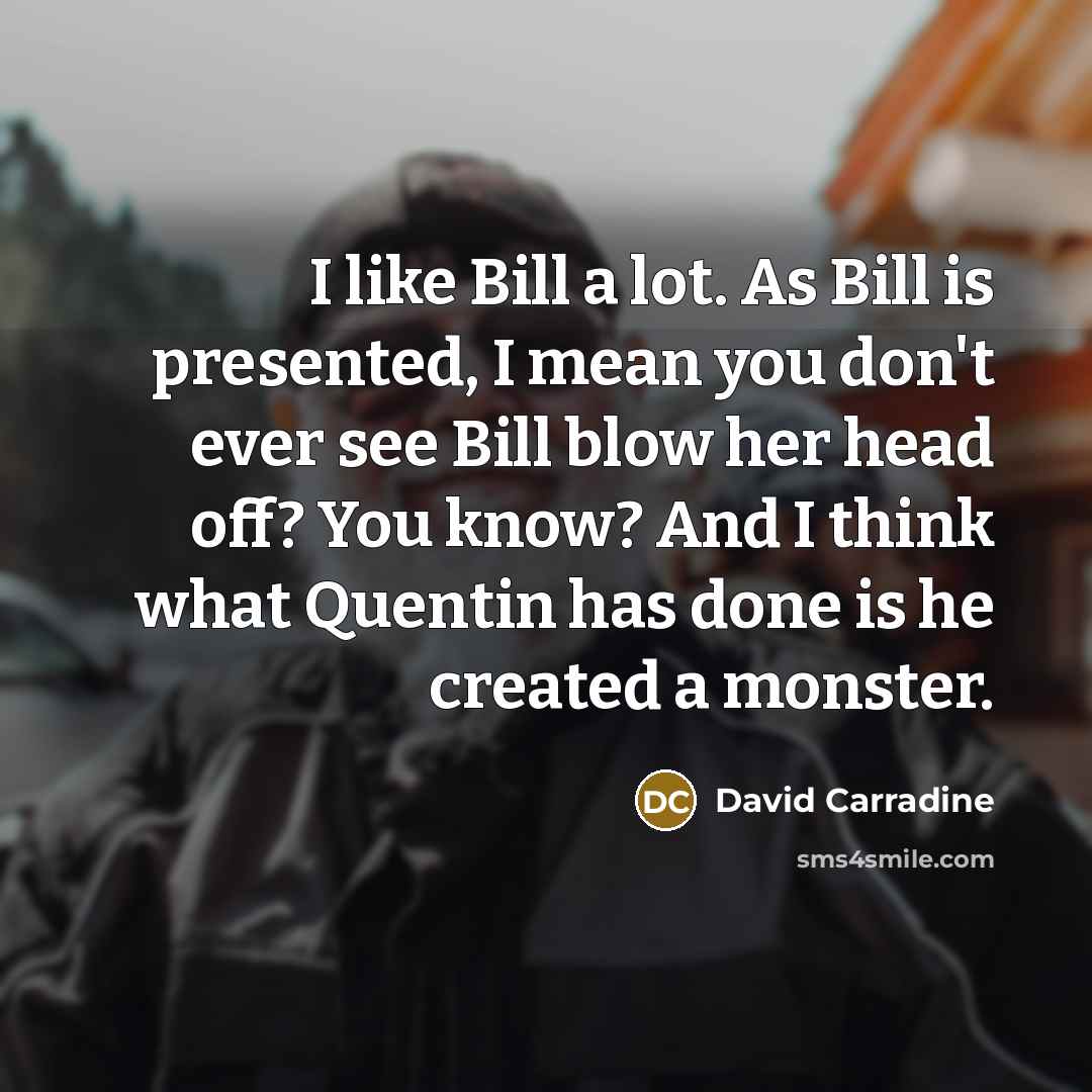 “I like Bill a lot. As Bill is presented, I…” quote by David Carradine