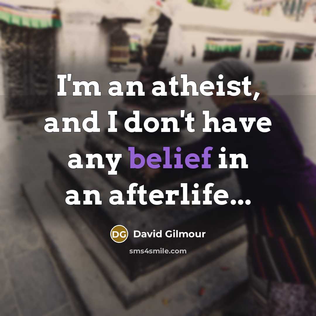 “I'm an atheist, and I don't have any belief in…” quote by David Gilmour