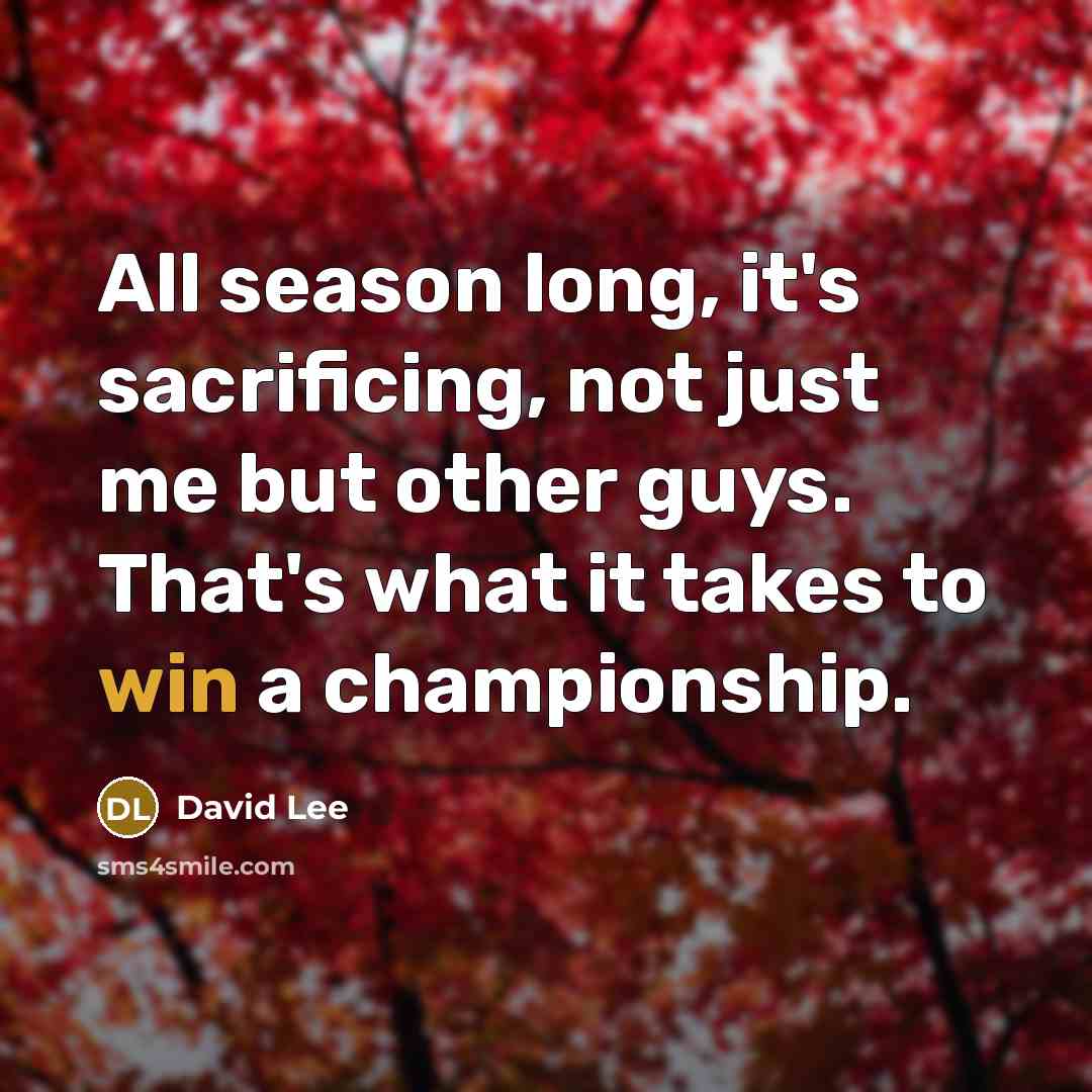 “All season long, it's sacrificing, not just me but other…” quote by David Lee