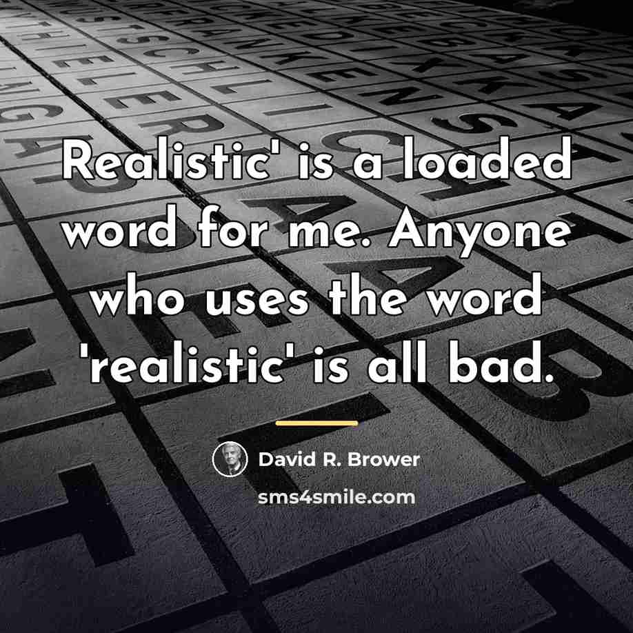“Realistic' is a loaded word for me. Anyone who uses…” quote by David R. Brower