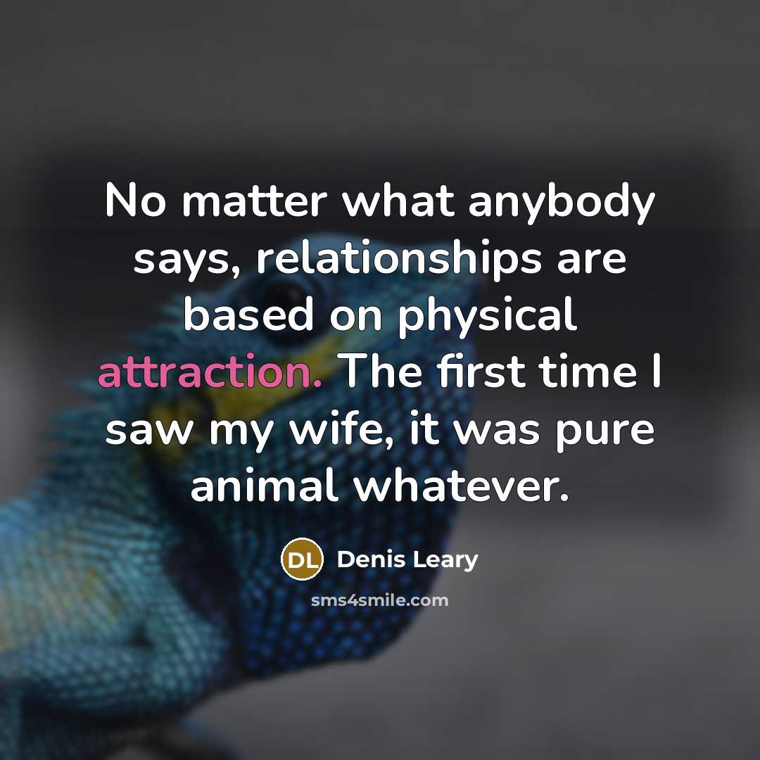 “No matter what anybody says, relationships are based on physical…” quote by Denis Leary