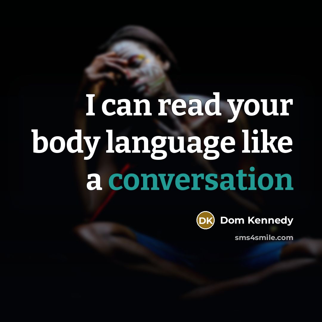 “I can read your body language like a conversation…” quote by Dom Kennedy