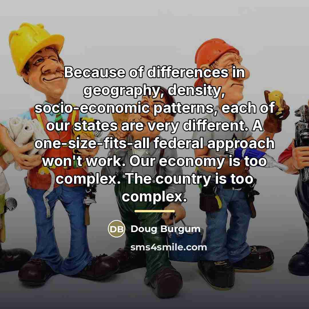 “Because of differences in geography, density, socio-economic patterns, each of…” quote by Doug Burgum