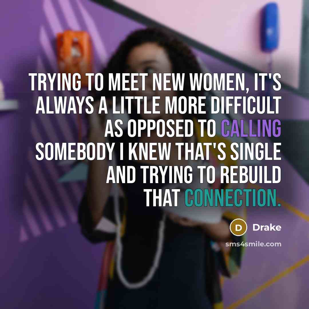 “Trying to meet new women, it's always a little more…” quote by Drake