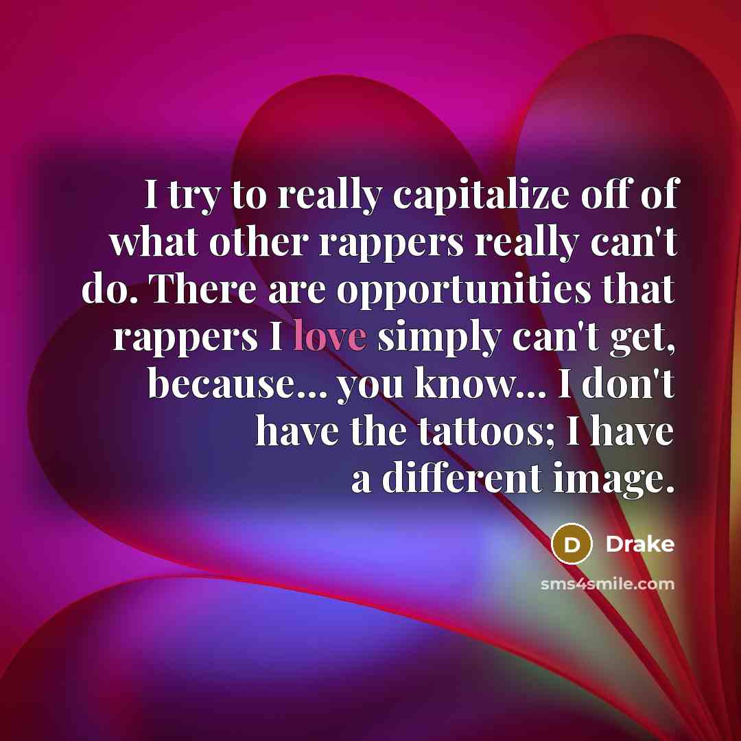 “I try to really capitalize off of what other rappers…” quote by Drake