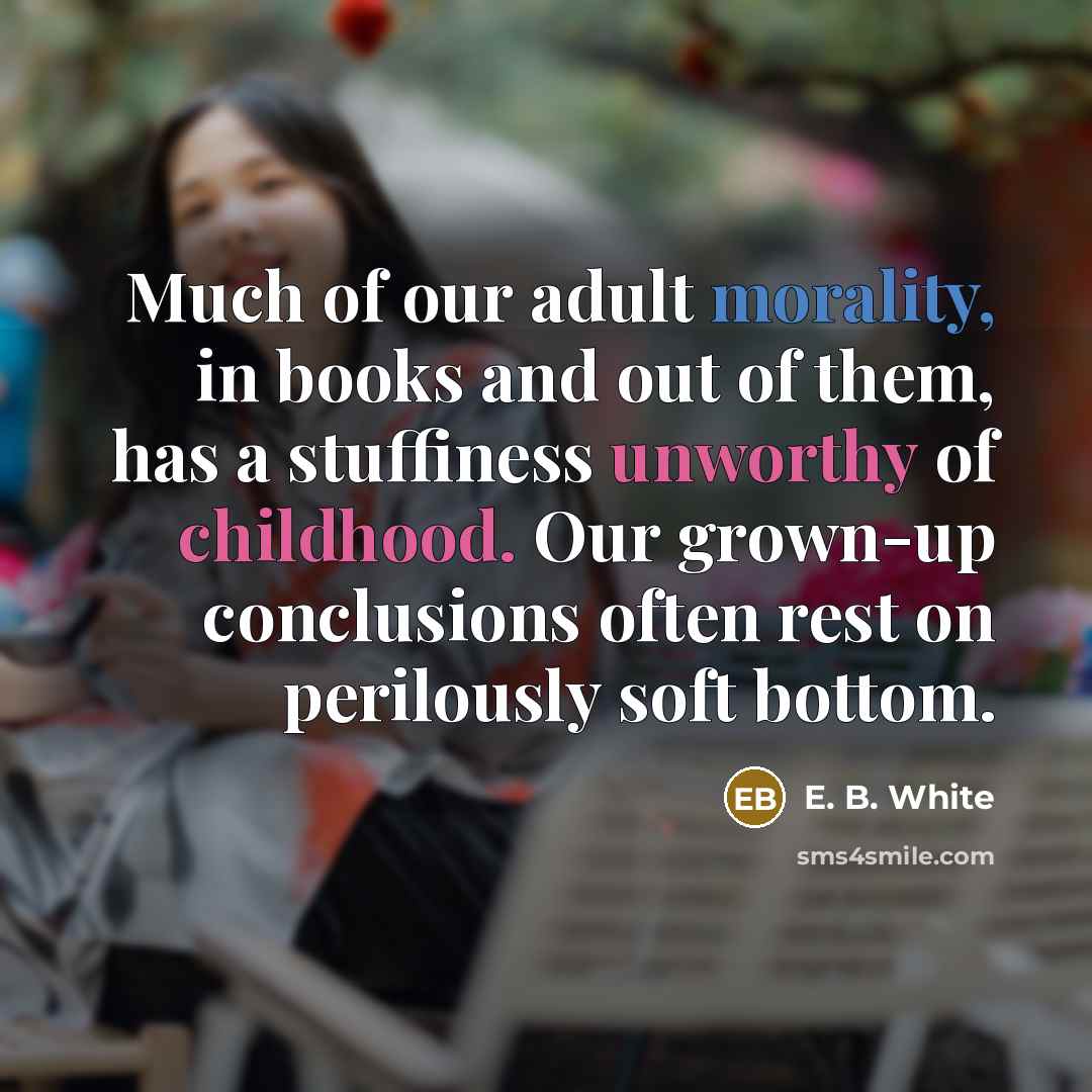 “Much of our adult morality, in books and out of…” quote by E. B. White
