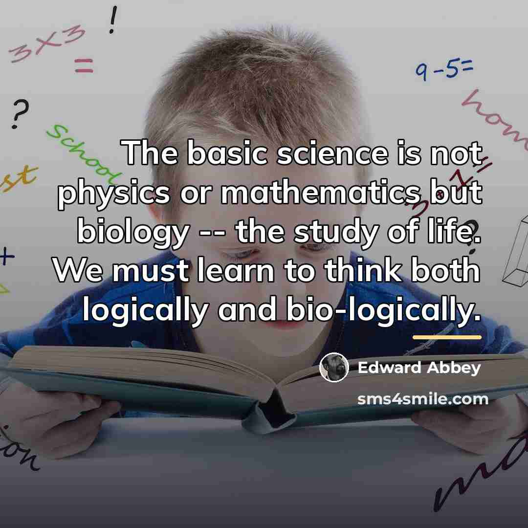“The basic science is not physics or mathematics but biology…” quote by Edward Abbey