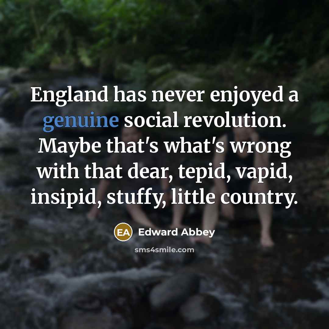 “England has never enjoyed a genuine social revolution. Maybe that's…” quote by Edward Abbey