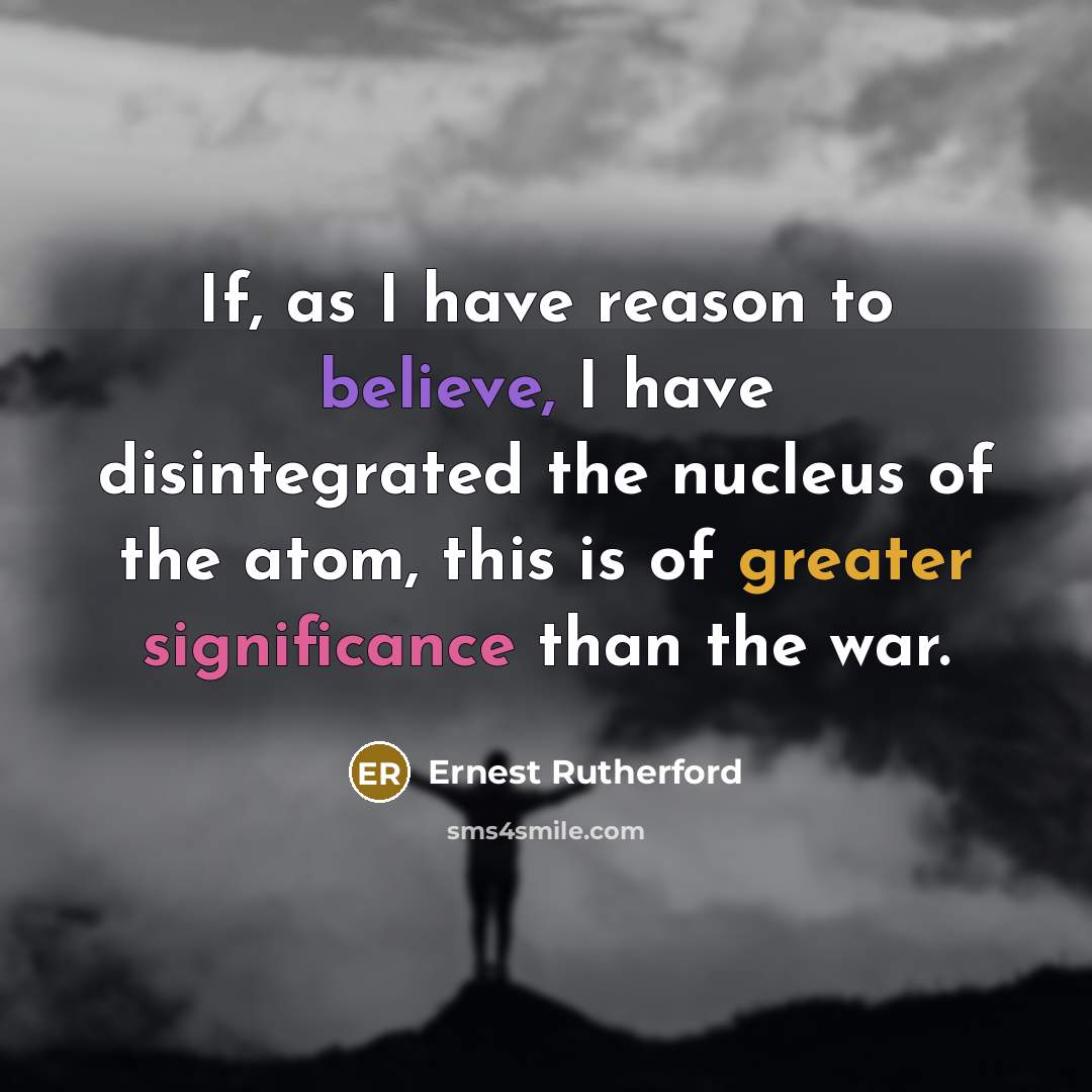 “If, as I have reason to believe, I have disintegrated…” quote by Ernest Rutherford
