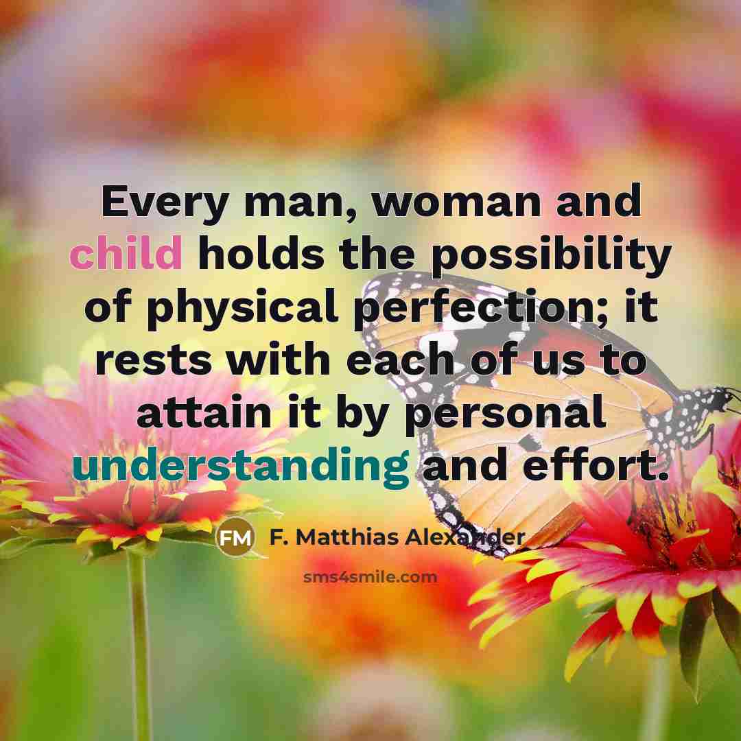 “Every man, woman and child holds the possibility of physical…” quote by F. Matthias Alexander