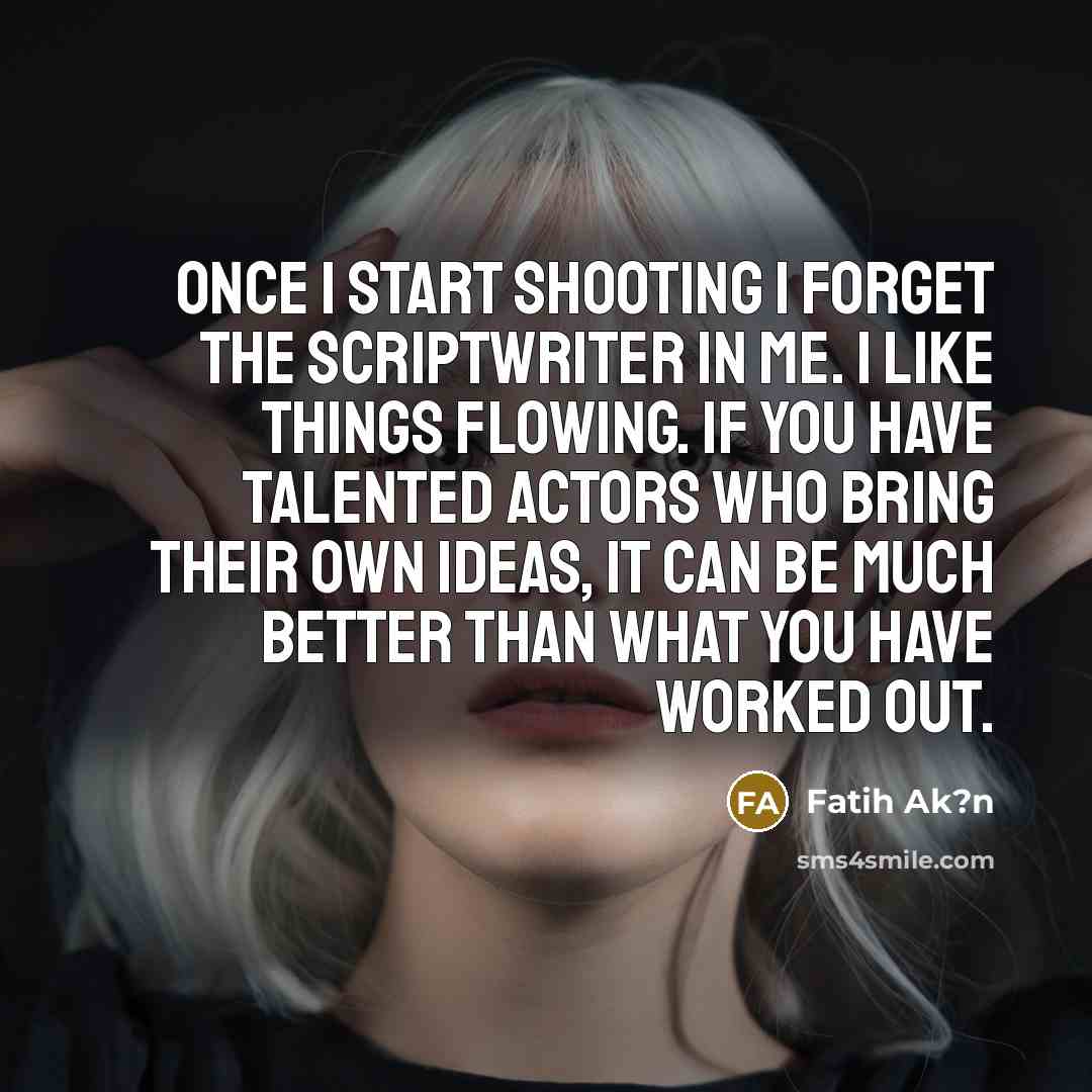 “Once I start shooting I forget the scriptwriter in me.…” quote by Fatih Ak?n