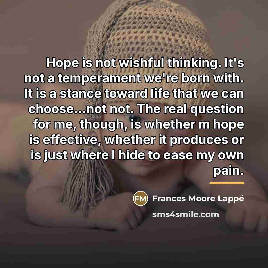 “Hope is not wishful thinking. It's not a temperament we're…” quote by Frances Moore Lappé