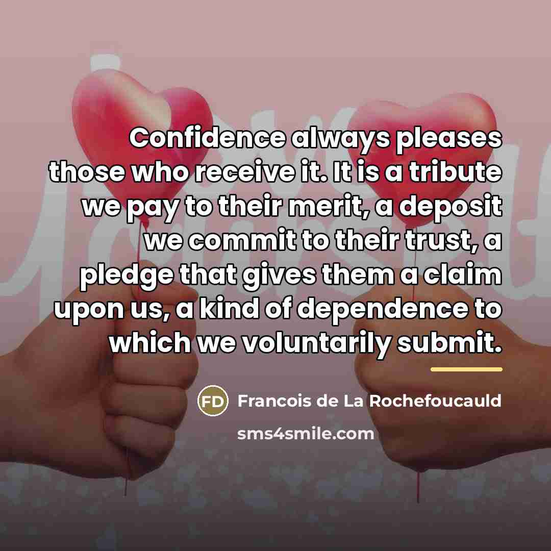 “Confidence always pleases those who receive it. It is a…” quote by Francois de La Rochefoucauld