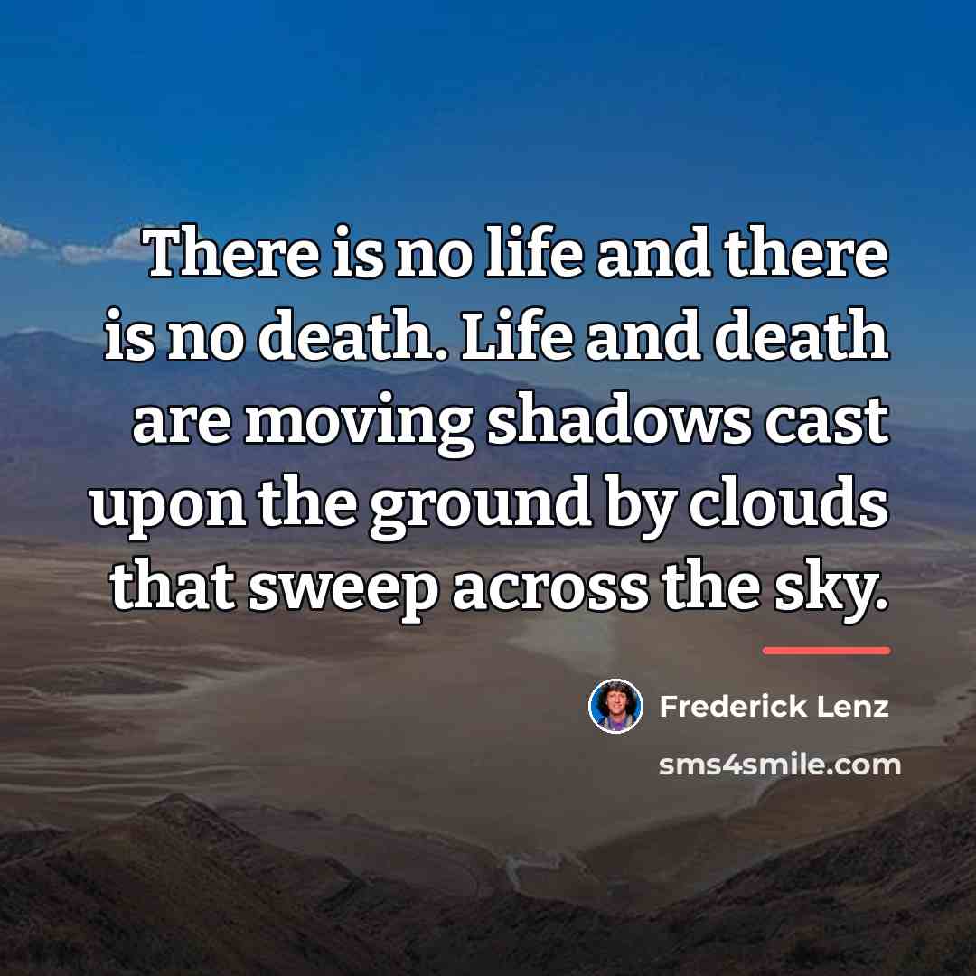 “There is no life and there is no death. Life…” quote by Frederick Lenz