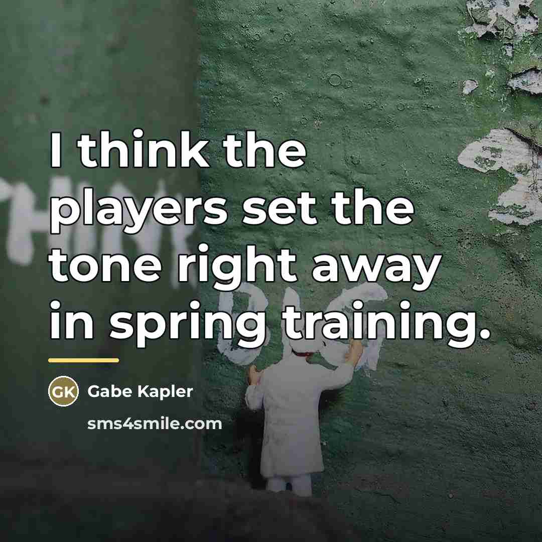 “I think the players set the tone right away in…” quote by Gabe Kapler