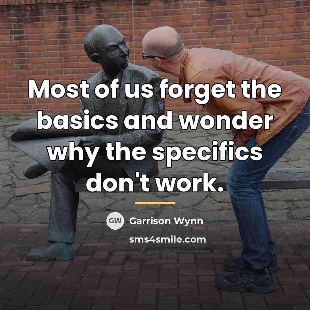 “Most of us forget the basics and wonder why the…” quote by Garrison Wynn