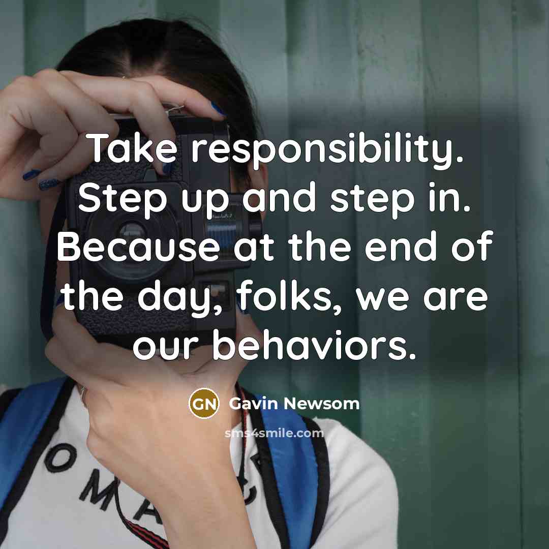 “Take responsibility. Step up and step in. Because at the…” quote by Gavin Newsom