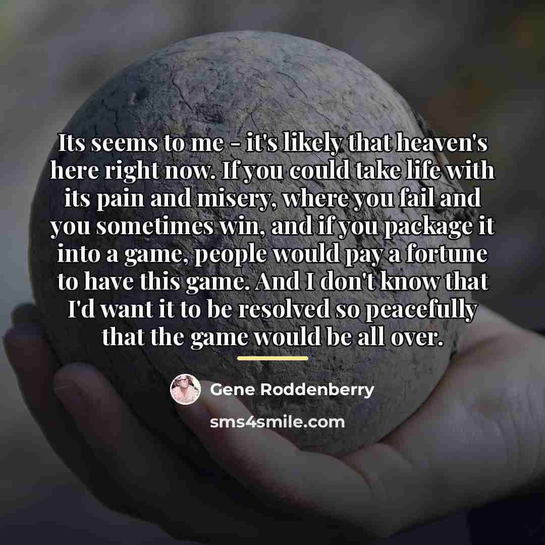 “Its seems to me - it's likely that heaven's here…” quote by Gene Roddenberry