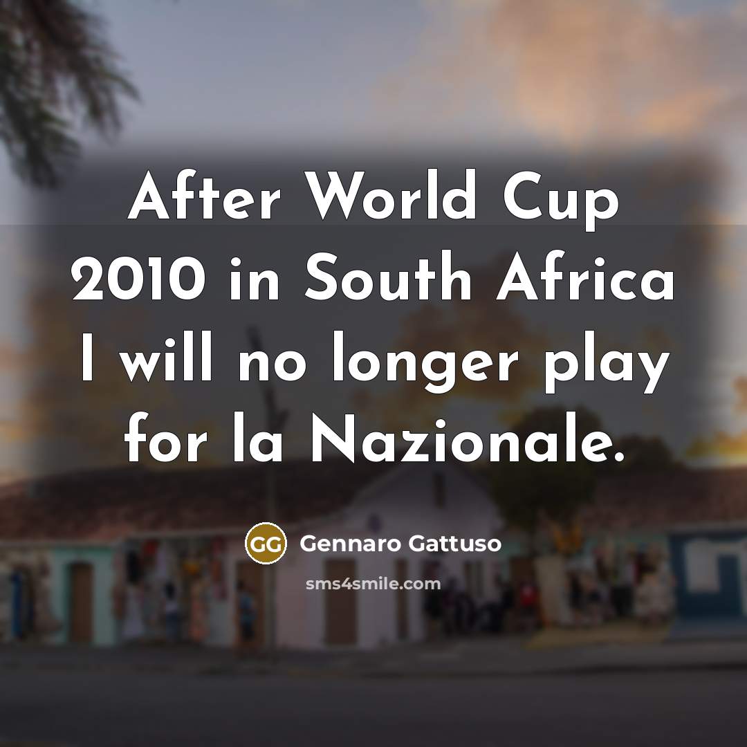 “After World Cup 2010 in South Africa I will no…” quote by Gennaro Gattuso