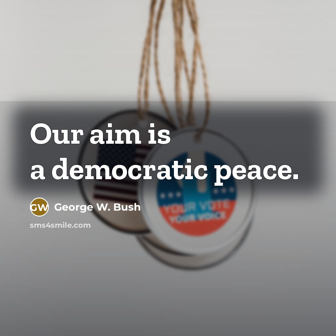 “Our aim is a democratic peace.…” quote by George W. Bush