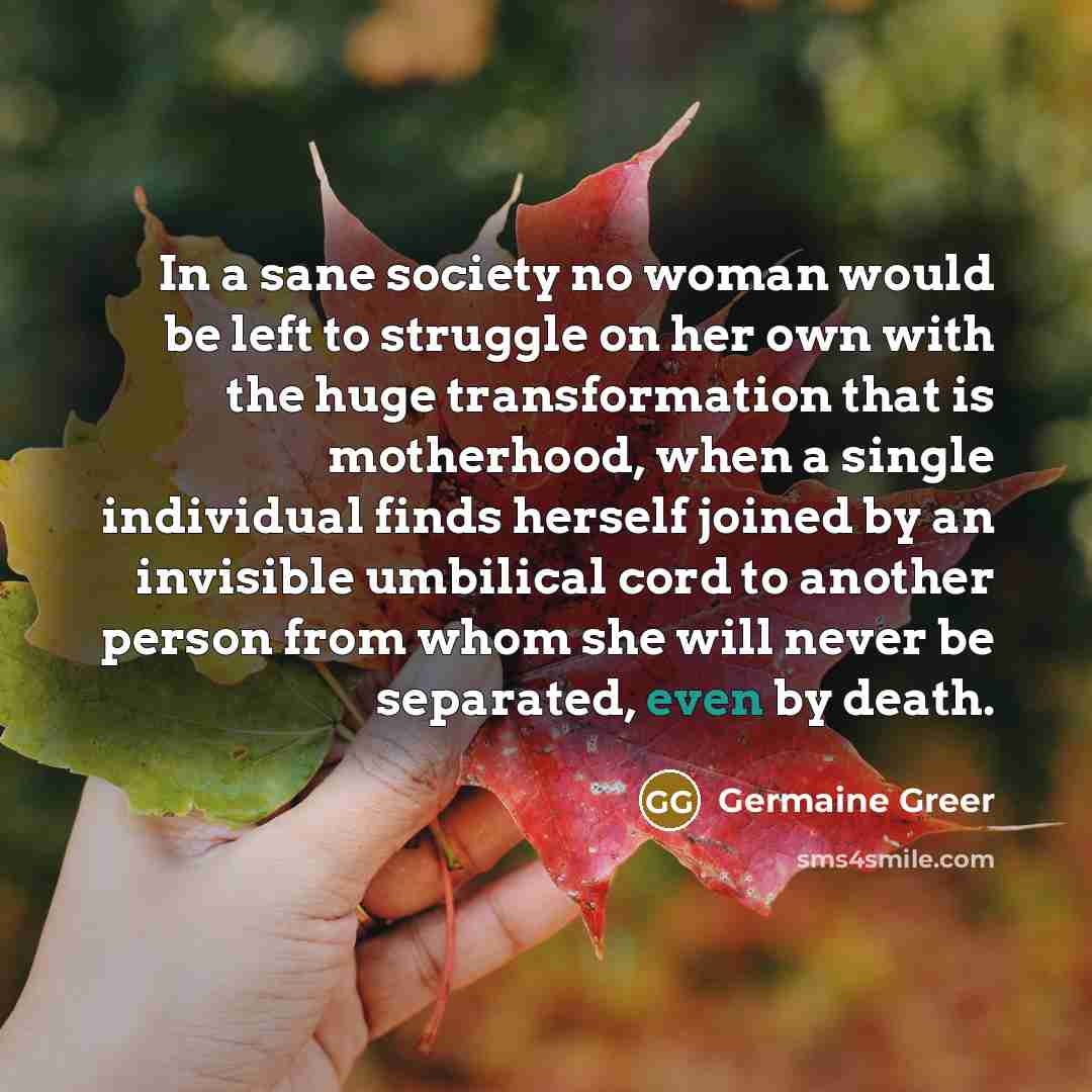 “In a sane society no woman would be left to…” quote by Germaine Greer