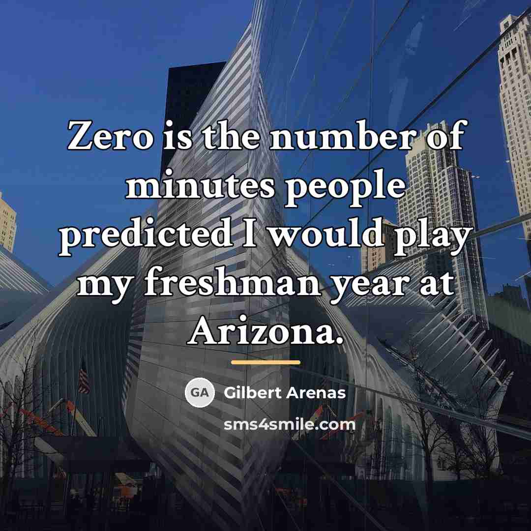 “Zero is the number of minutes people predicted I would…” quote by Gilbert Arenas