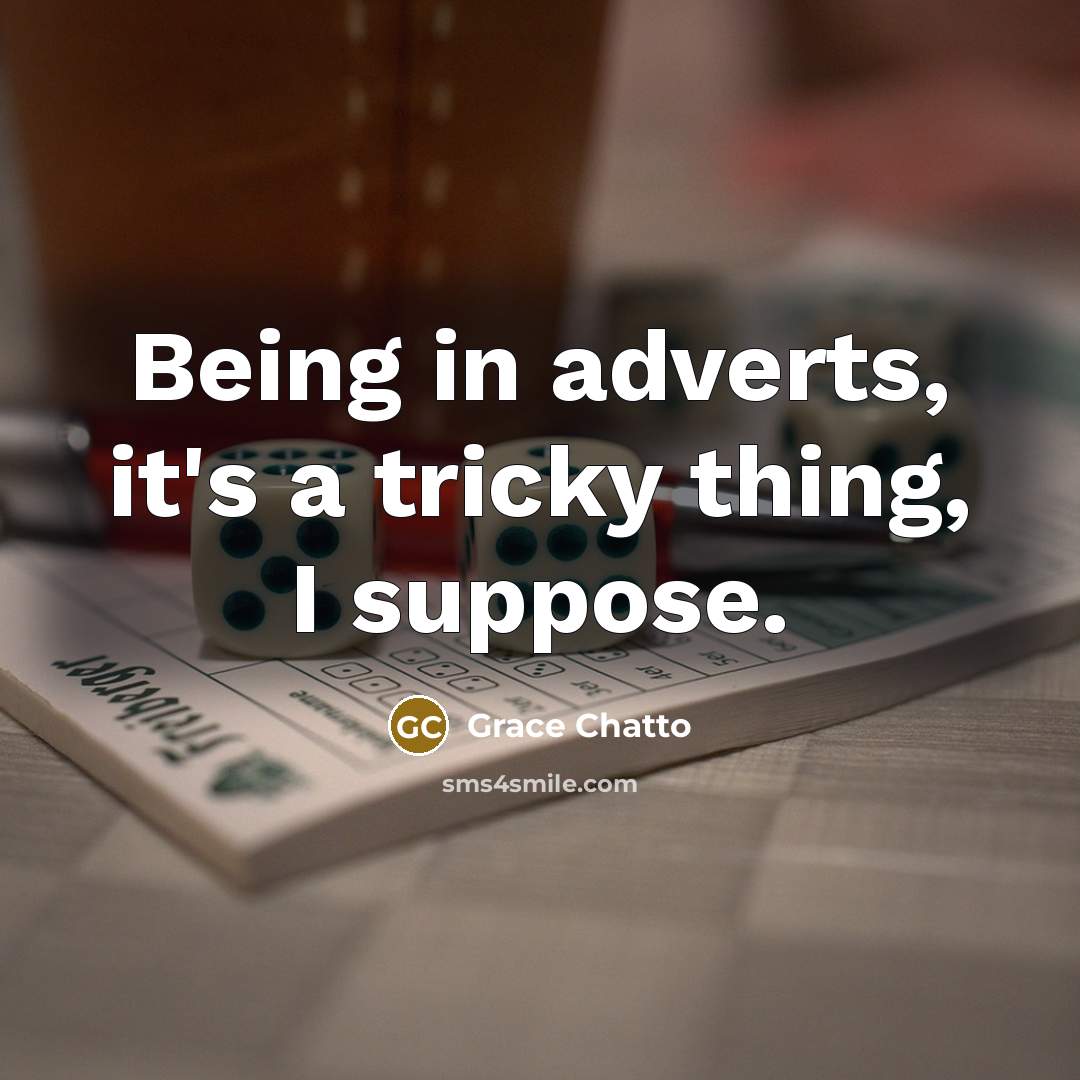 “Being in adverts, it's a tricky thing, I suppose.” quote by Grace Chatto