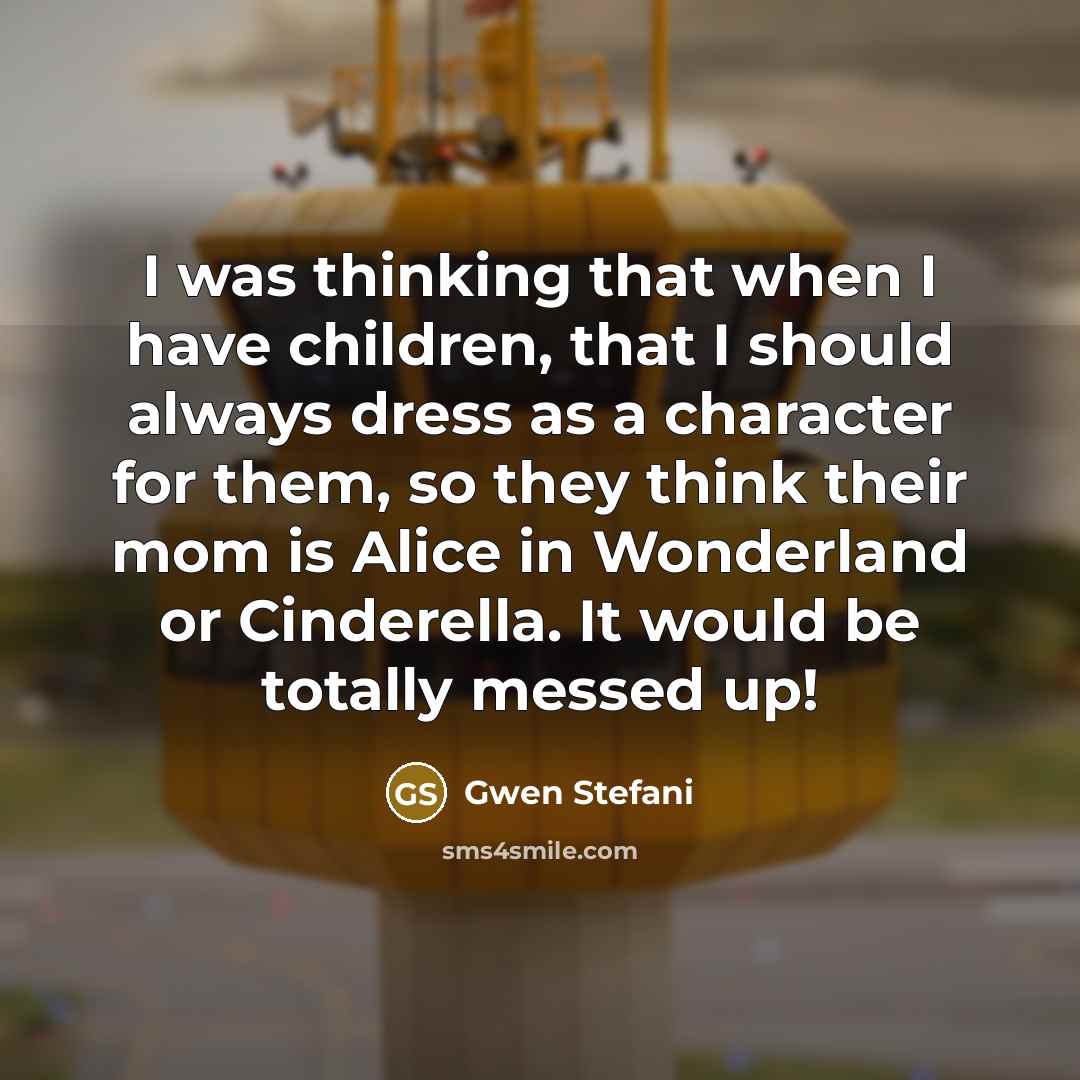 “I was thinking that when I have children, that I…” quote by Gwen Stefani