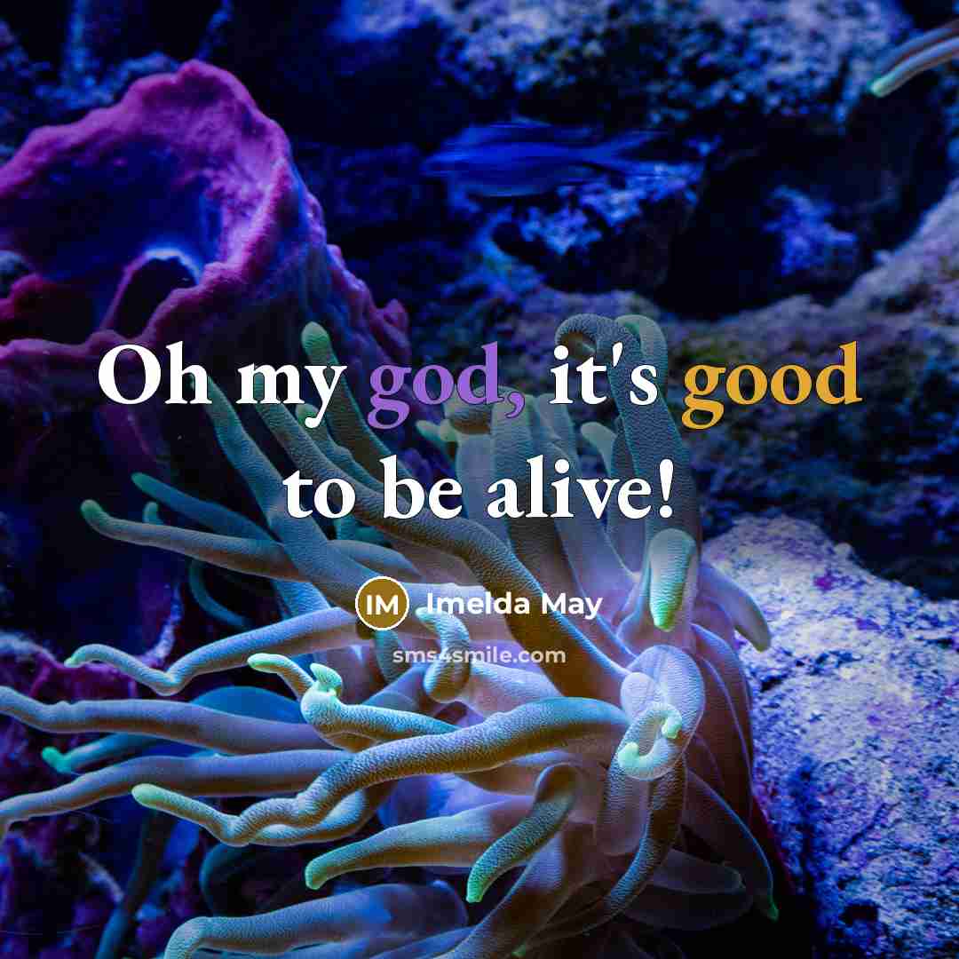 “Oh my god, it's good to be alive!…” quote by Imelda May