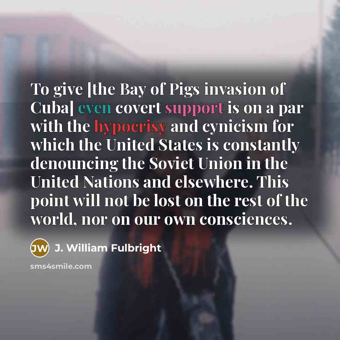 “To give [the Bay of Pigs invasion of Cuba] even…” quote by J. William Fulbright