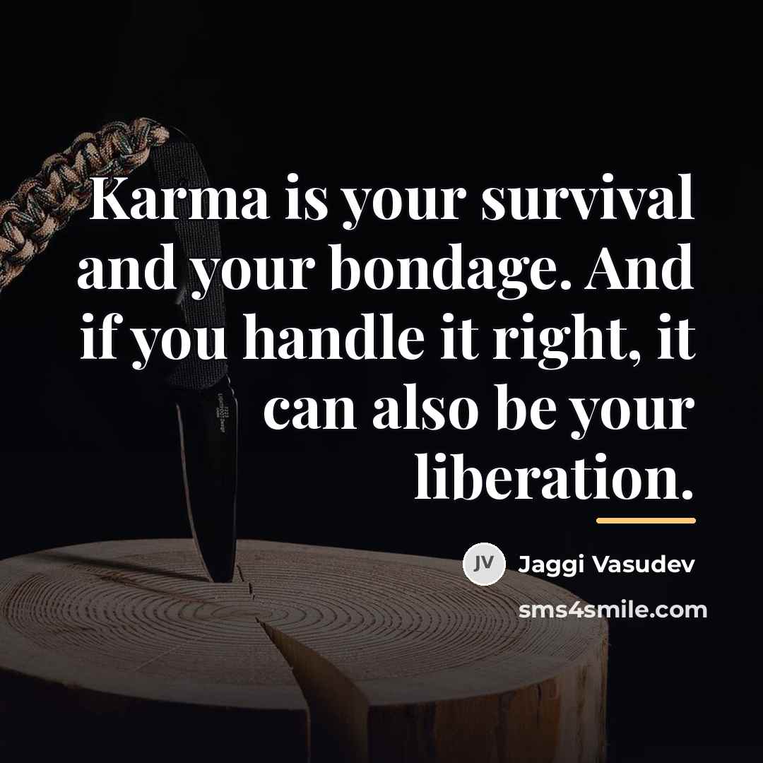 “Karma is your survival and your bondage. And if you…” quote by Jaggi Vasudev