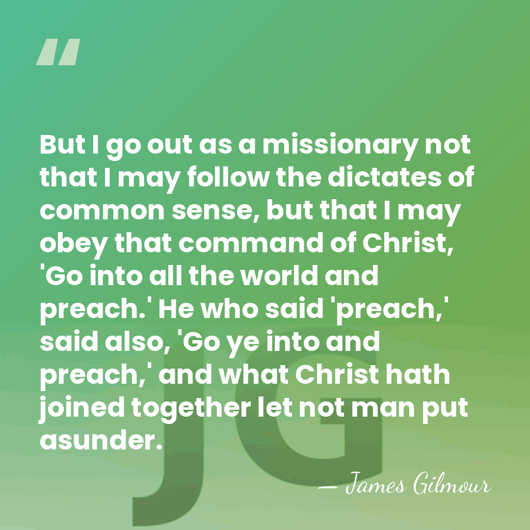 But I go out as a missionary not that I may follow&hellip; - James Gilmour
