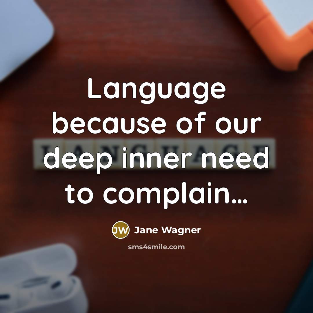 “Language because of our deep inner need to complain....…” quote by Jane Wagner