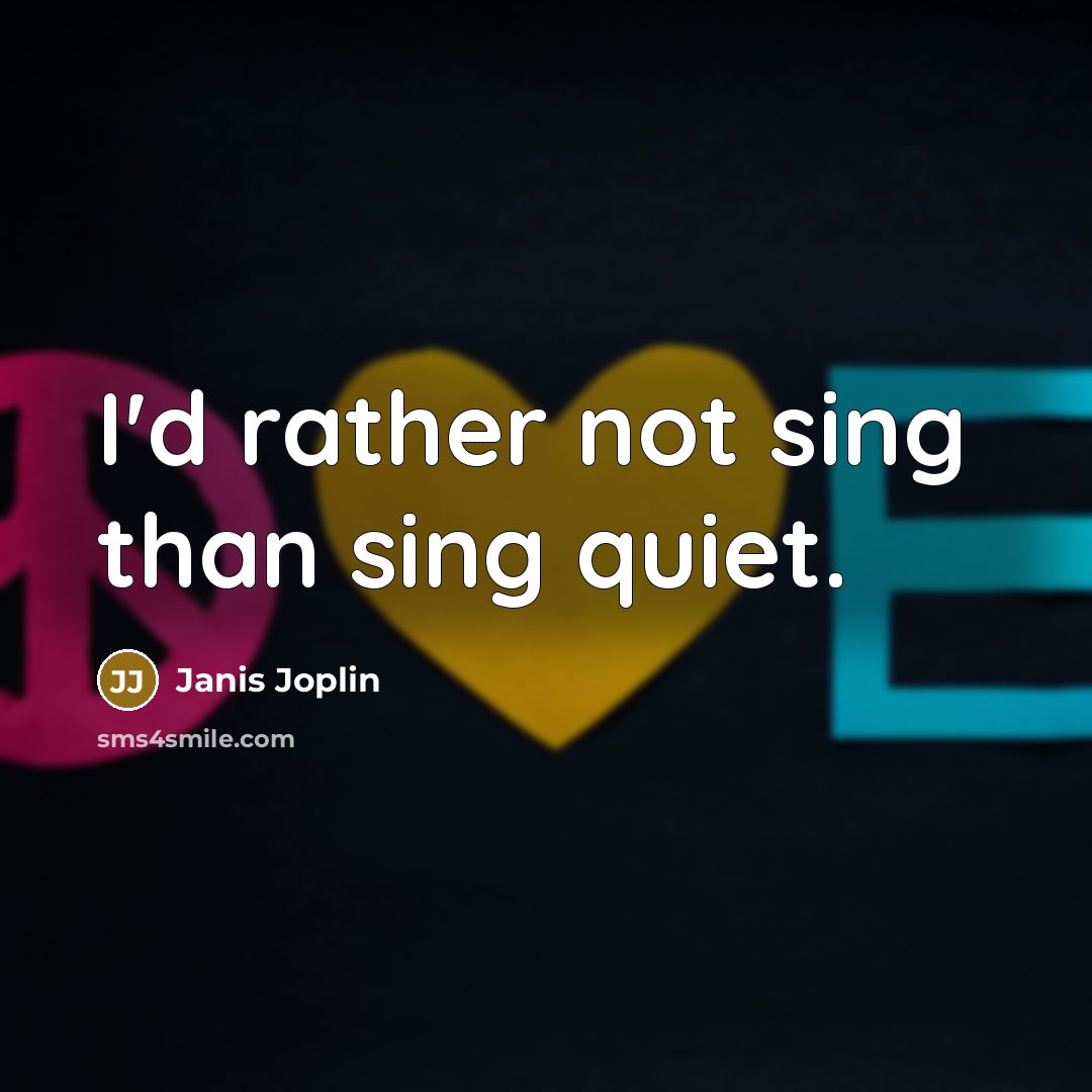 “I'd rather not sing than sing quiet.…” quote by Janis Joplin