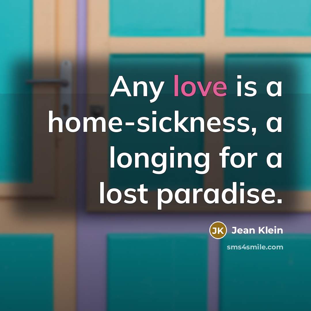 “Any love is a home-sickness, a longing for a lost…” quote by Jean Klein