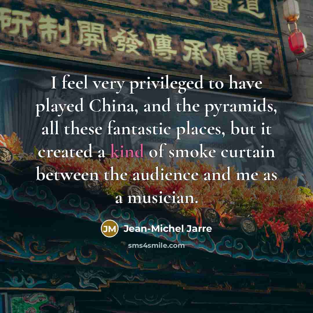 “I feel very privileged to have played China, and the…” quote by Jean-Michel Jarre