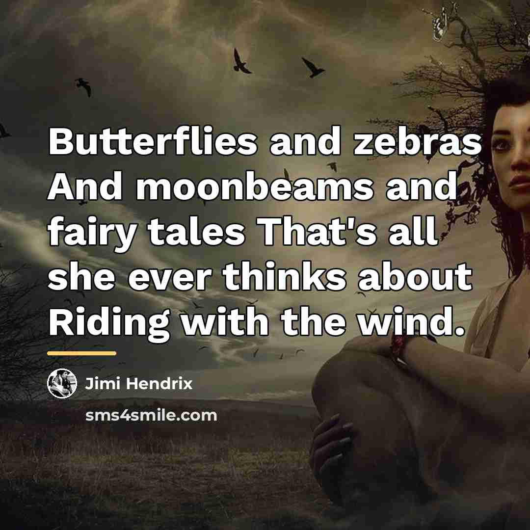 “Butterflies and zebras And moonbeams and fairy tales That's all…” quote by Jimi Hendrix