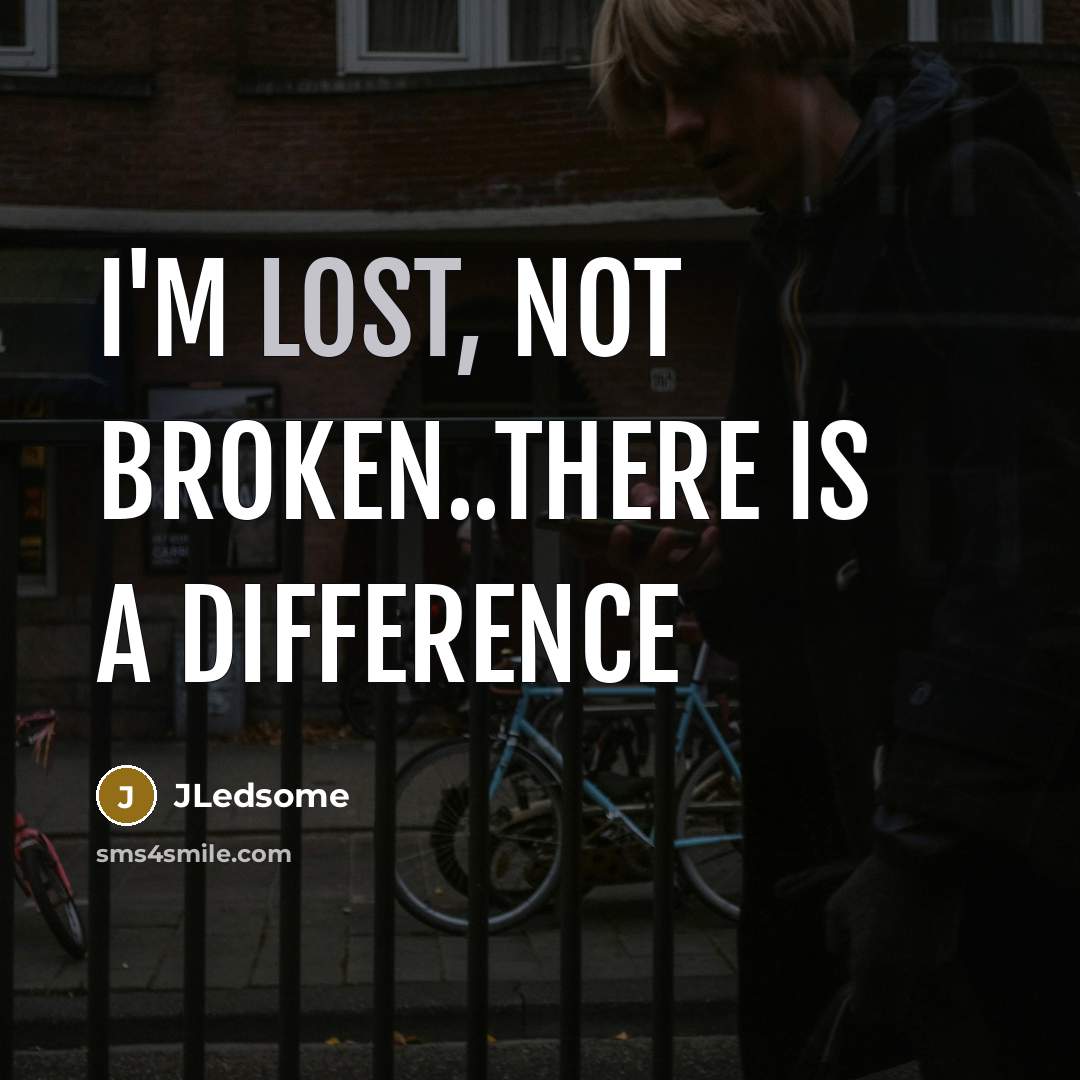 “I'm lost, Not broken..There is a difference” quote by JLedsome