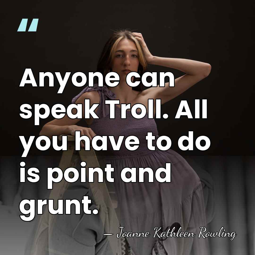 Anyone can speak Troll. All you have to do is point and&hellip; - Joanne Kathleen Rowling
