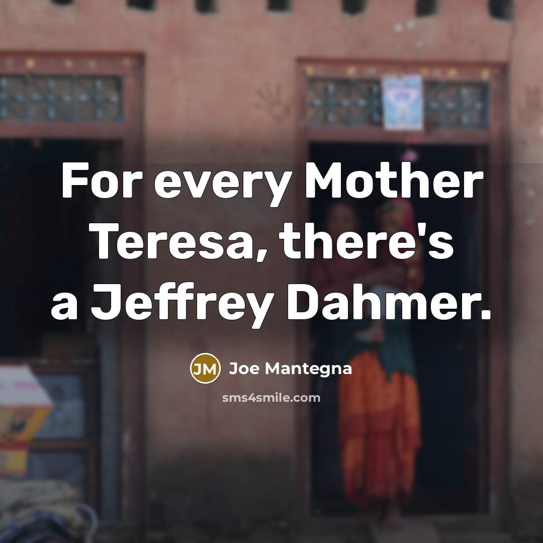“For every Mother Teresa, there's a Jeffrey Dahmer.…” quote by Joe Mantegna