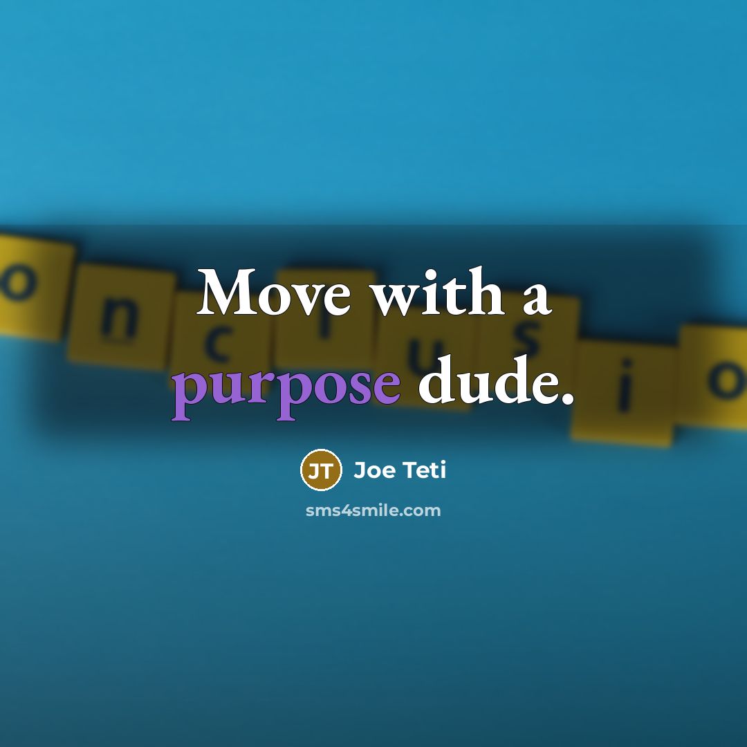 “Move with a purpose dude.…” quote by Joe Teti