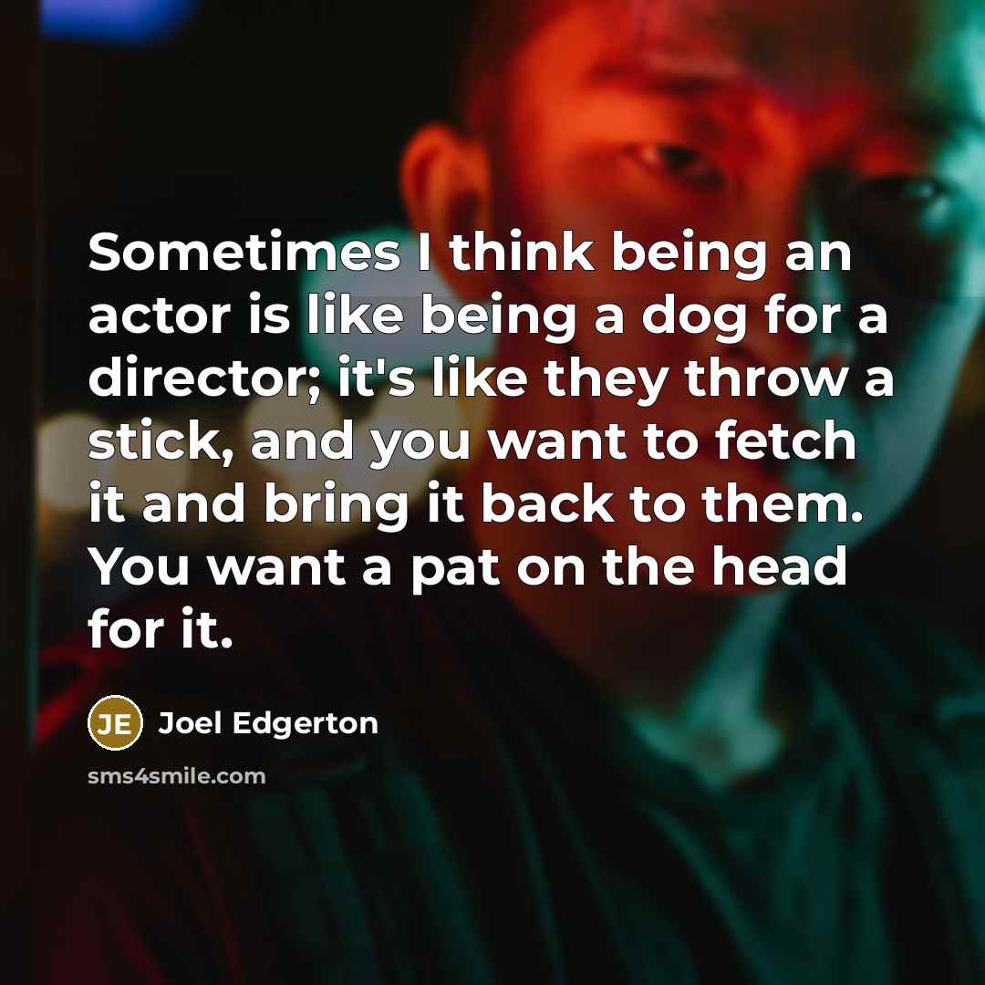 “Sometimes I think being an actor is like being a…” quote by Joel Edgerton