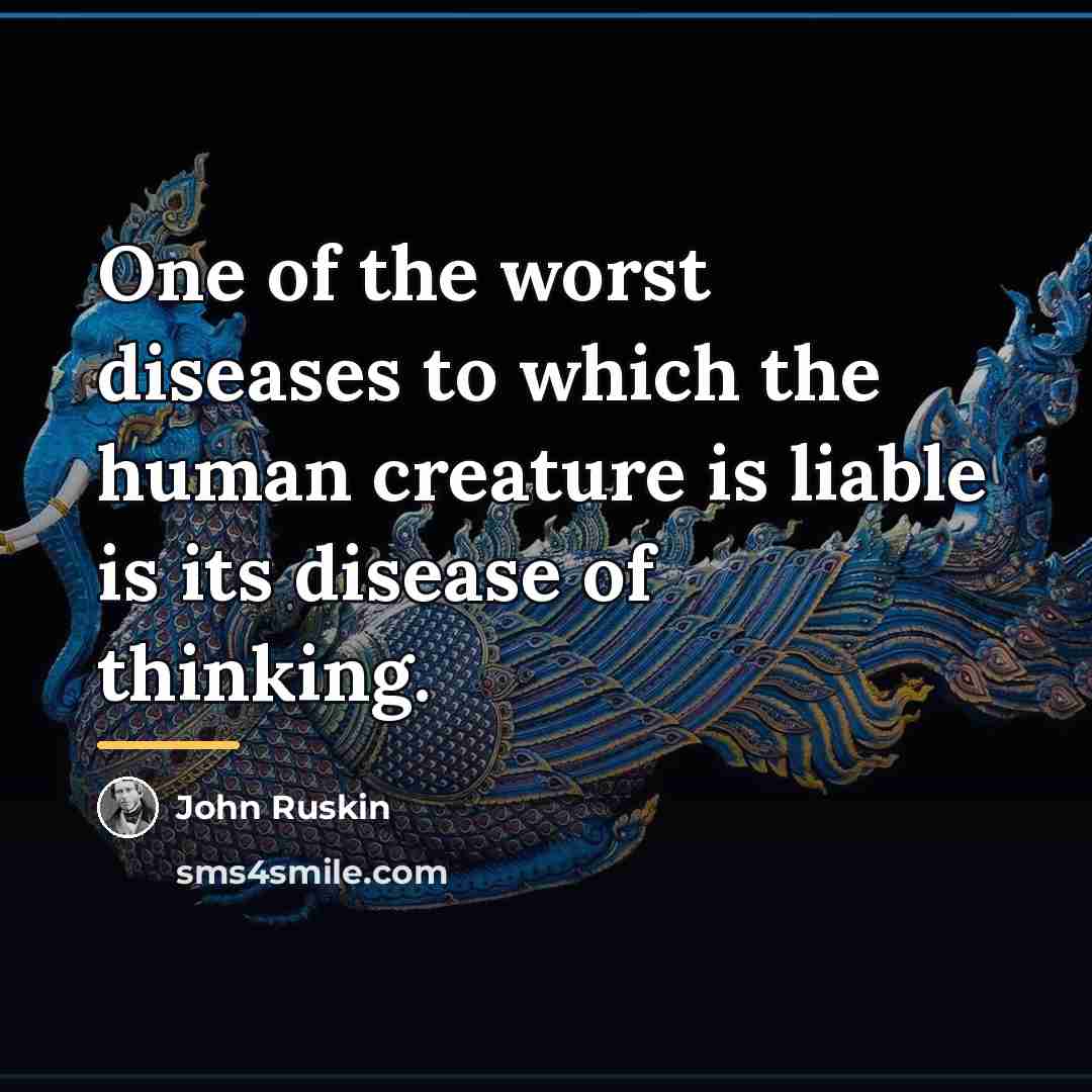 “One of the worst diseases to which the human creature…” quote by John Ruskin