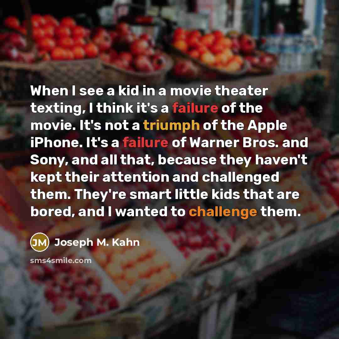 “When I see a kid in a movie theater texting,…” quote by Joseph M. Kahn