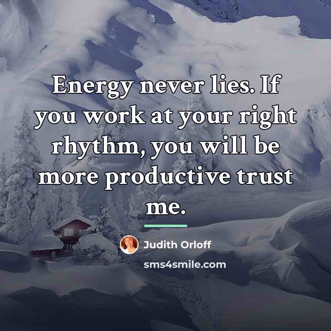 “Energy never lies. If you work at your right rhythm,…” quote by Judith Orloff