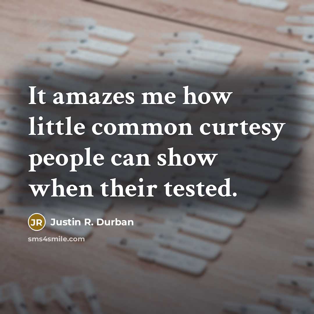 “It amazes me how little common curtesy people can show…” quote by Justin R. Durban