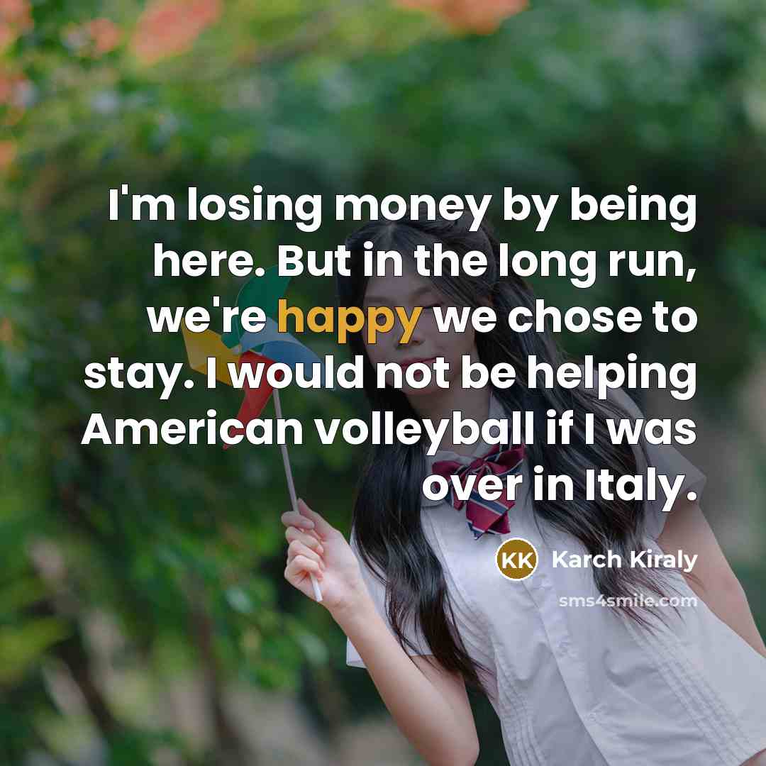 “I'm losing money by being here. But in the long…” quote by Karch Kiraly