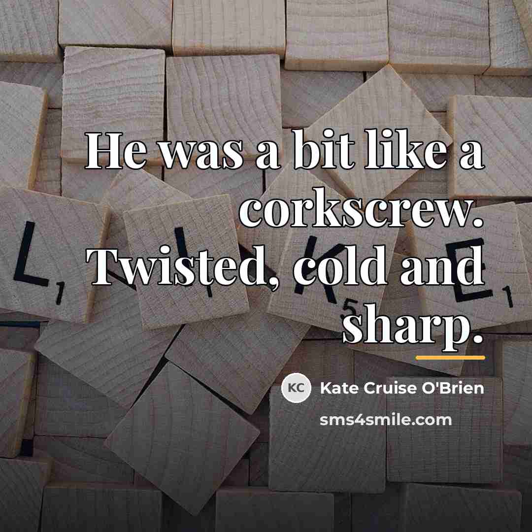 “He was a bit like a corkscrew. Twisted, cold and…” quote by Kate Cruise O'Brien