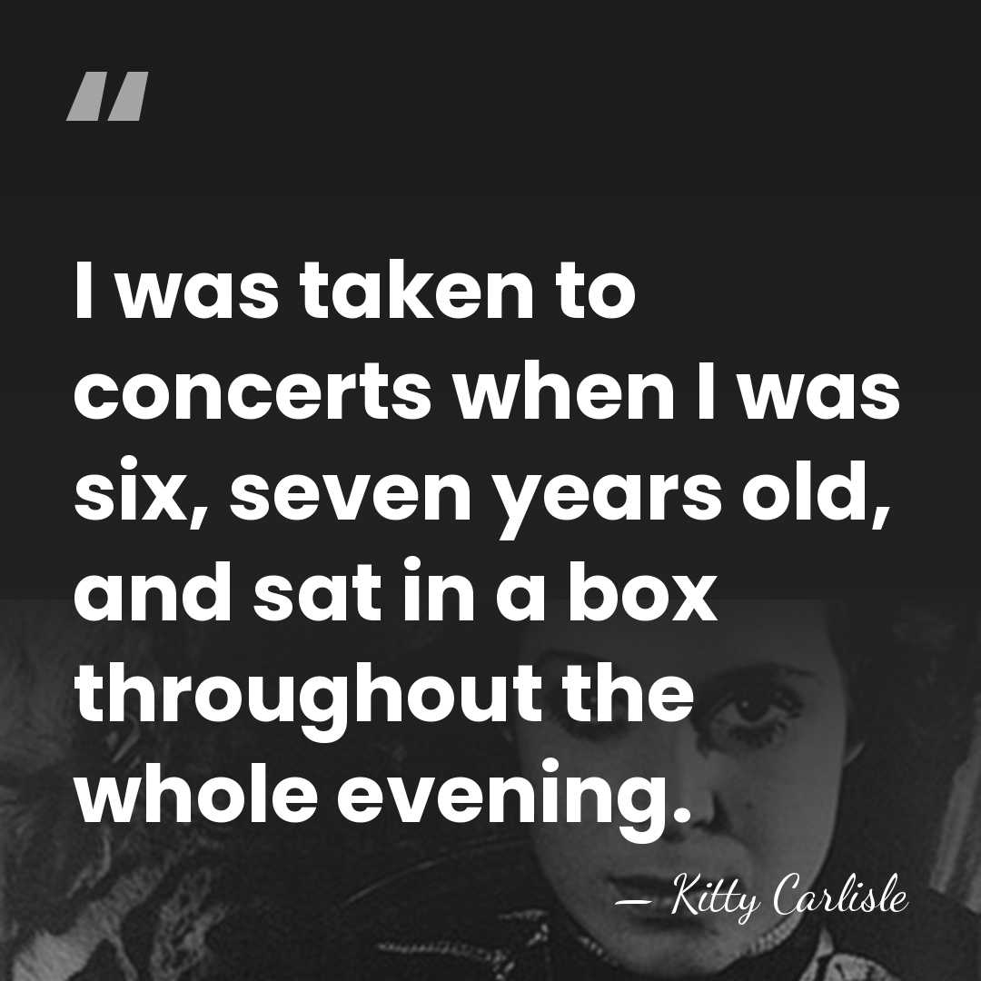 I was taken to concerts when I was six, seven years old,&hellip; - Kitty Carlisle