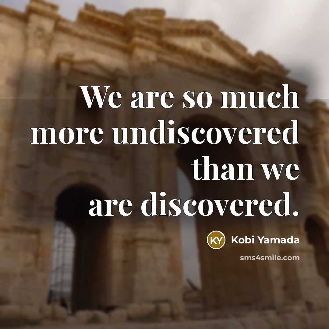 “We are so much more undiscovered than we are discovered.…” quote by Kobi Yamada